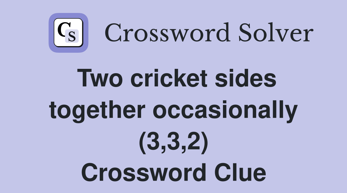Two cricket sides together occasionally (3,3,2) Crossword Clue