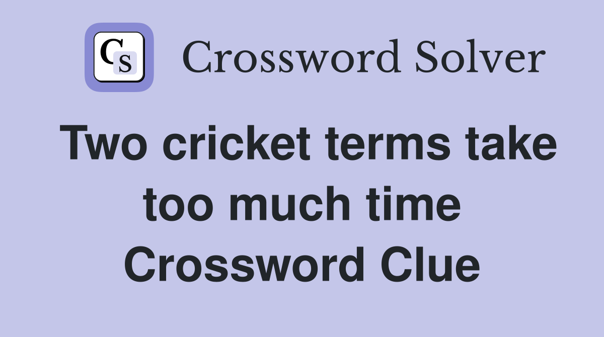 Two cricket terms take too much time Crossword Clue