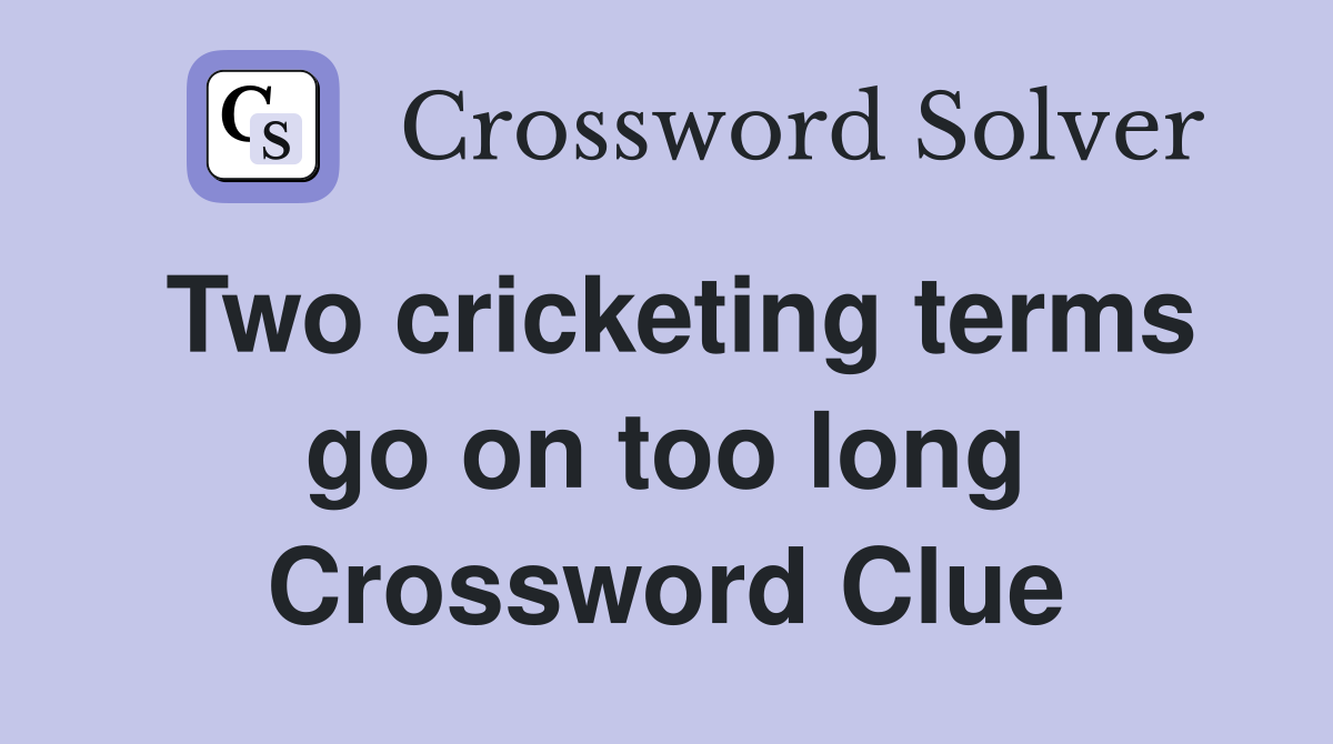 Two cricketing terms go on too long Crossword Clue