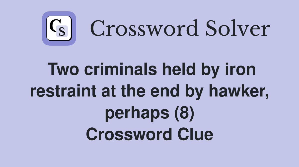 Two criminals held by iron restraint at the end by hawker, perhaps (8) Crossword Clue