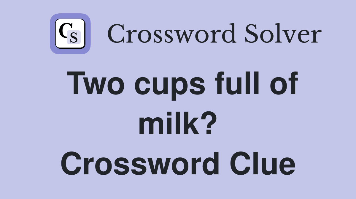 Two cups full of milk? Crossword Clue