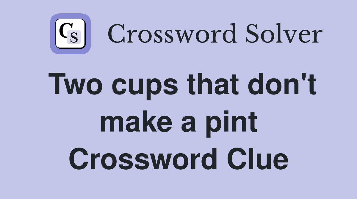 Two cups that don't make a pint Crossword Clue