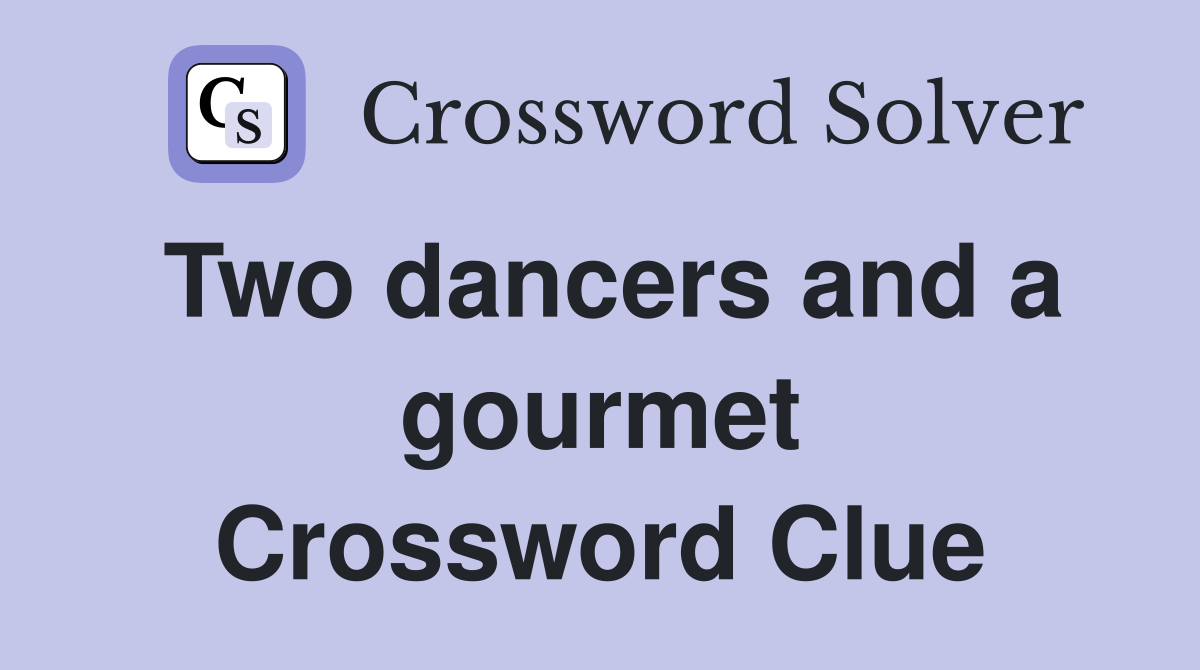 Two dancers and a gourmet Crossword Clue