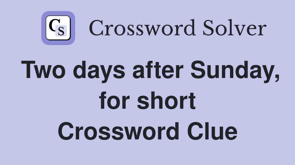Two days after Sunday, for short Crossword Clue