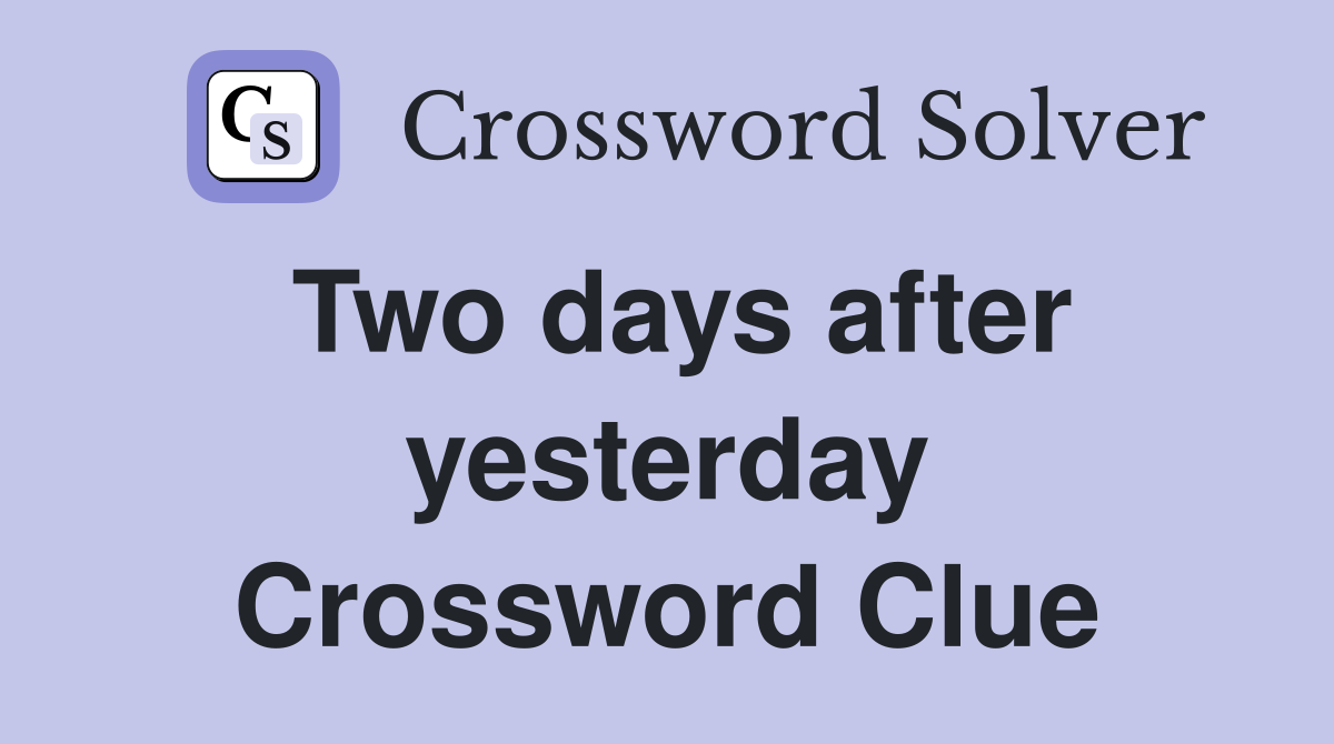Two days after yesterday Crossword Clue