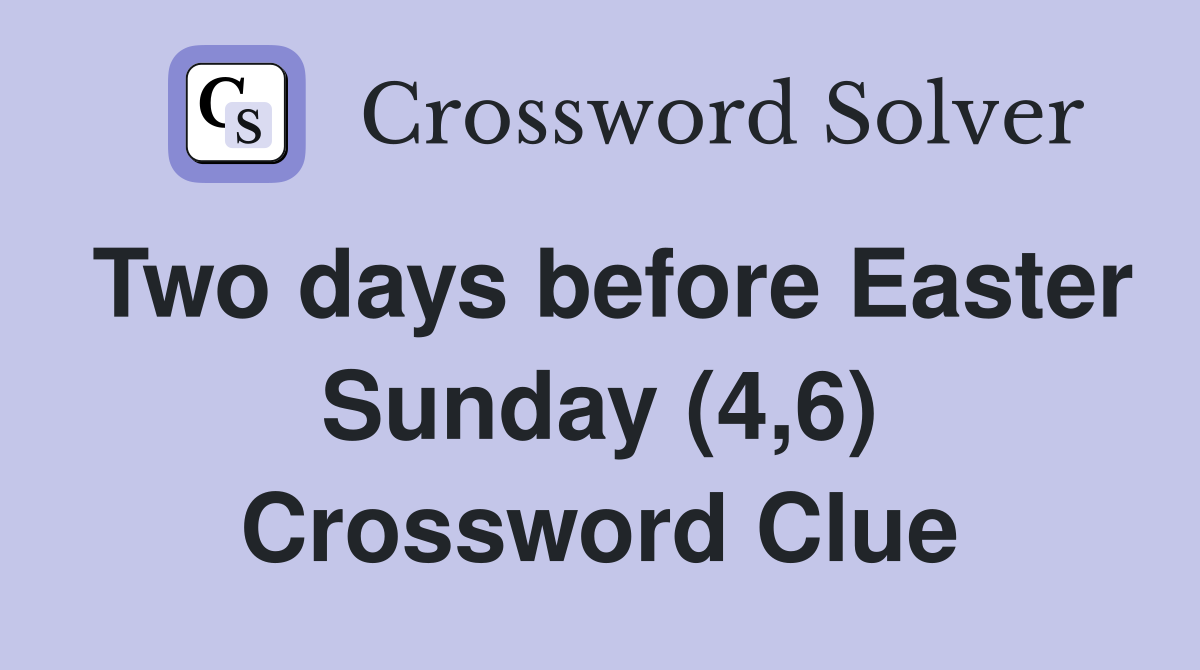 Two days before Easter Sunday (4,6) Crossword Clue