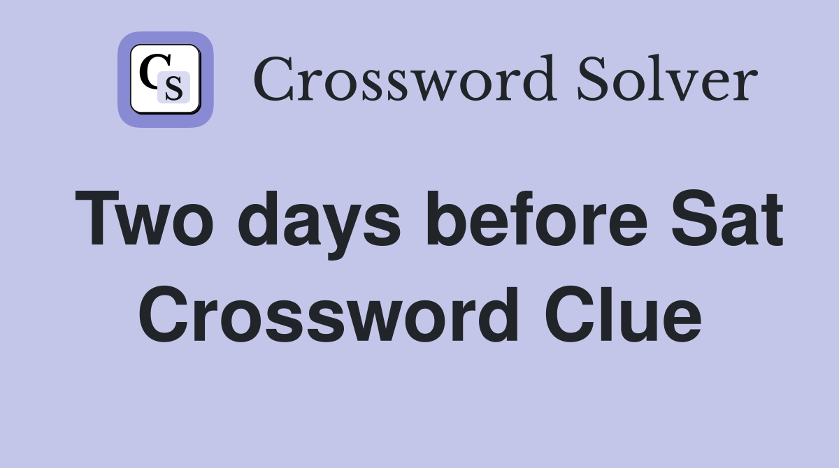 Two days before Sat Crossword Clue