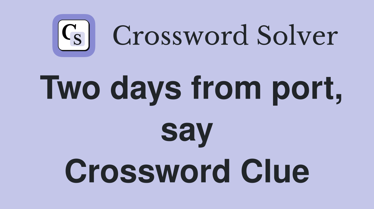 Two days from port, say Crossword Clue