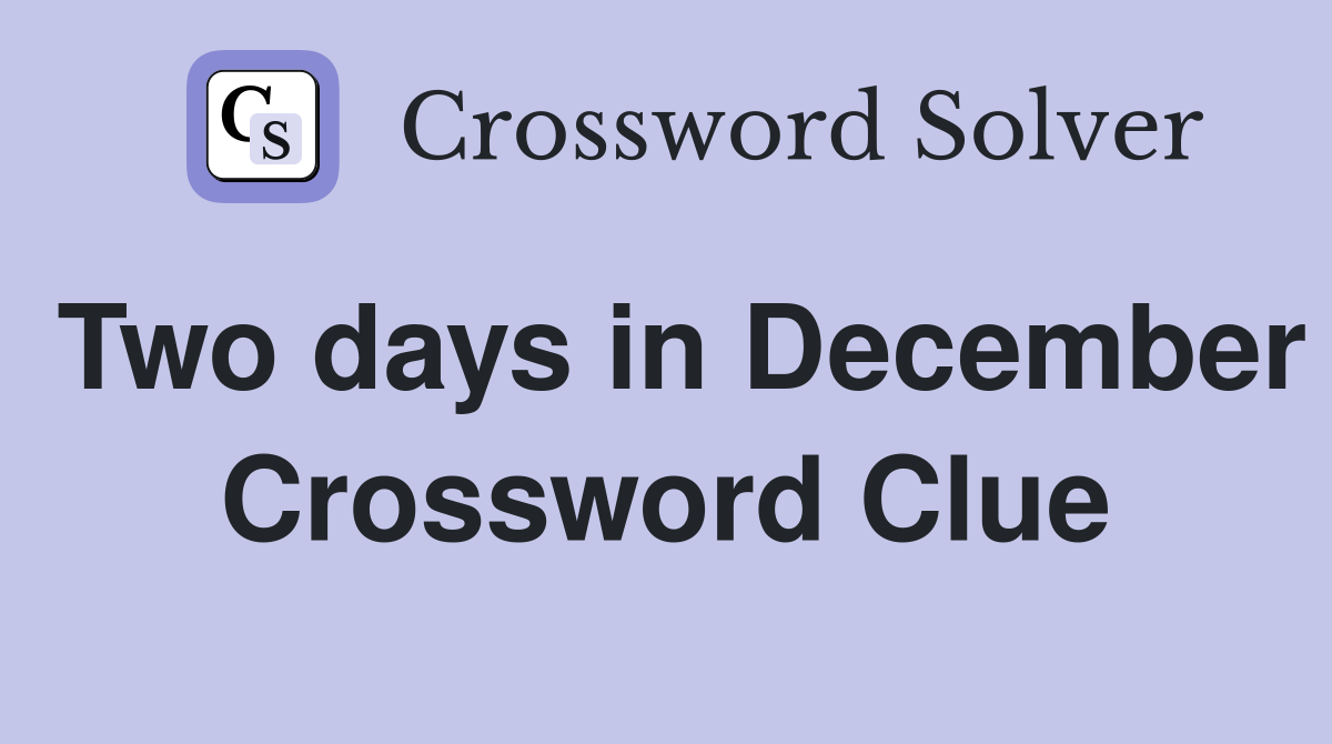 Two days in December Crossword Clue