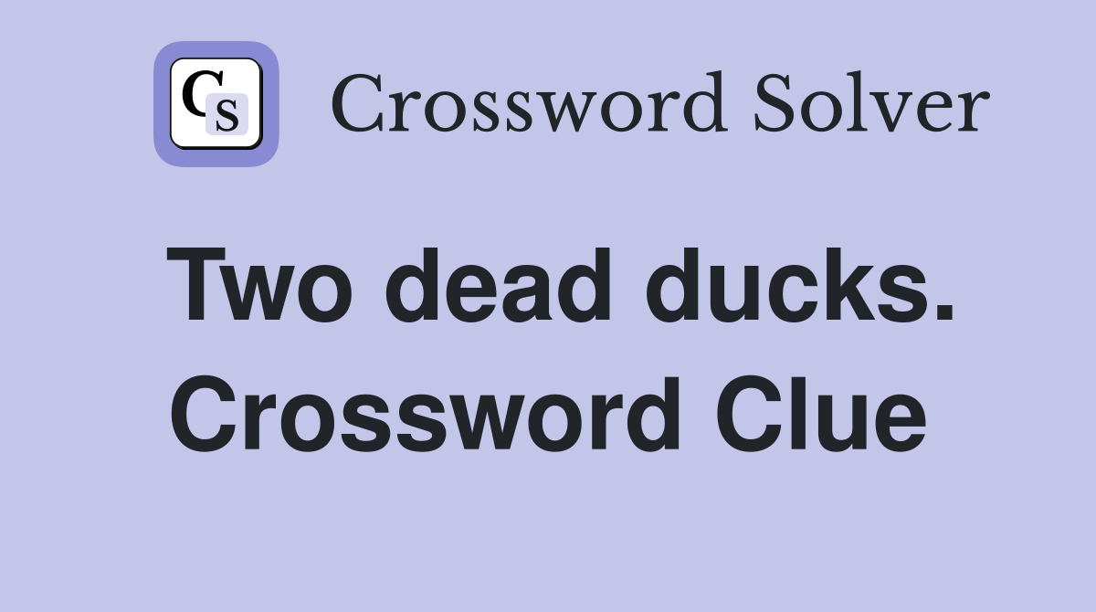 Two dead ducks. Crossword Clue