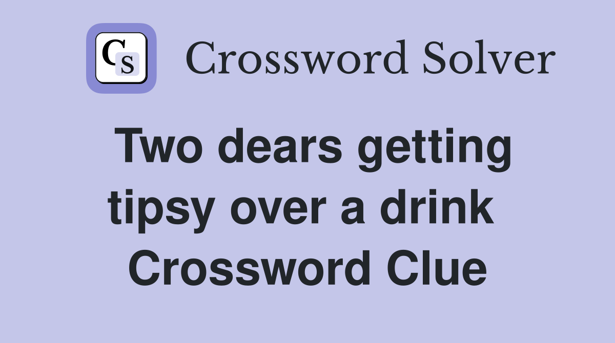 Two dears getting tipsy over a drink  Crossword Clue