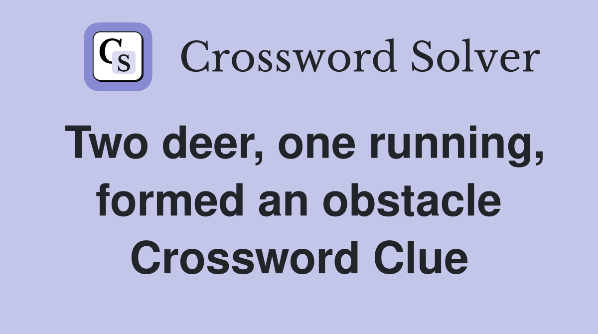 Two deer, one running, formed an obstacle Crossword Clue