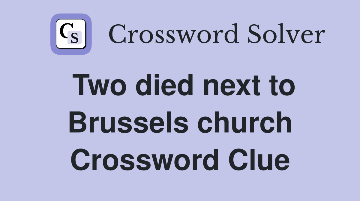 Two died next to Brussels church Crossword Clue