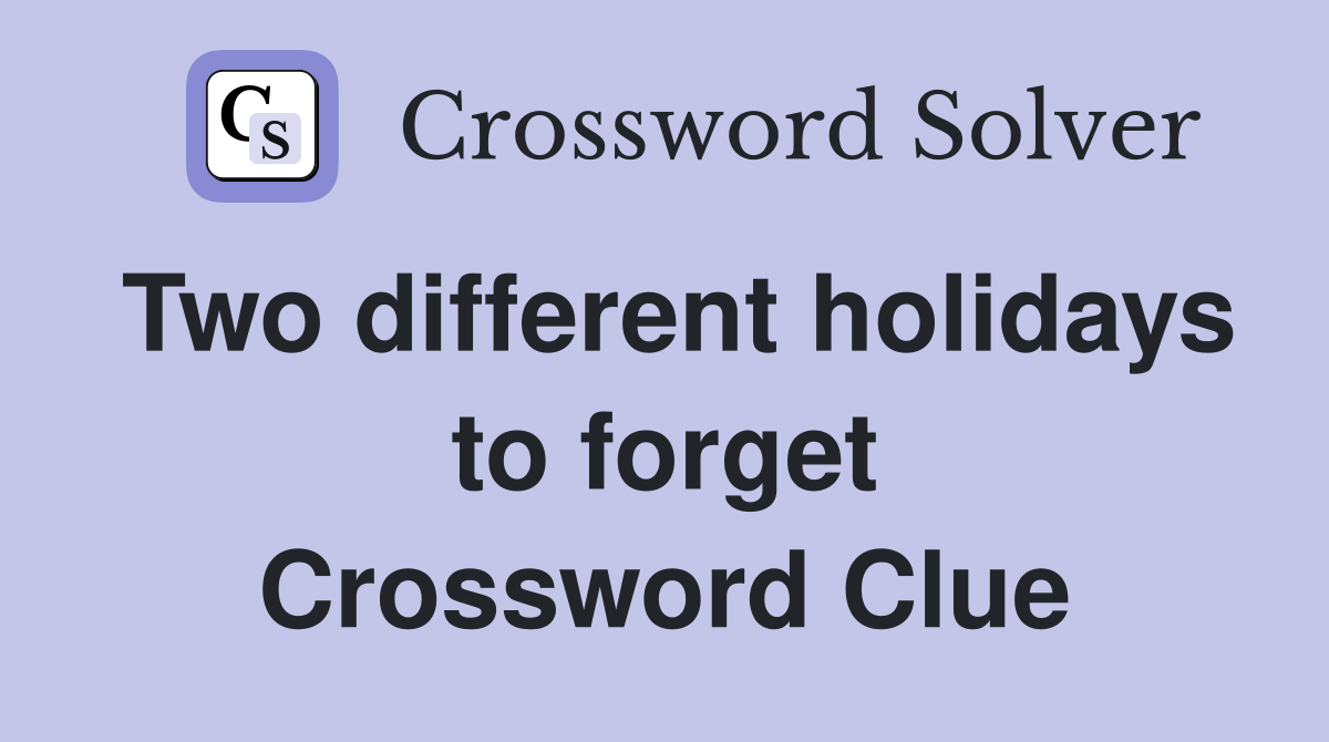 Two different holidays to forget Crossword Clue
