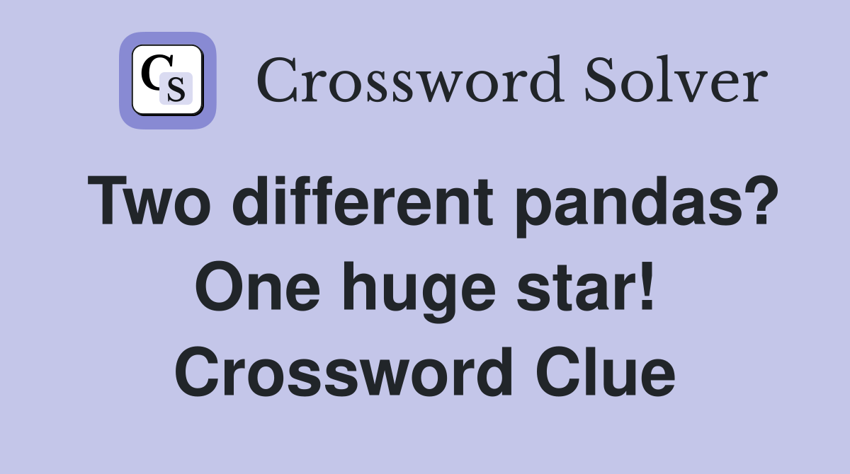 Two different pandas? One huge star! Crossword Clue