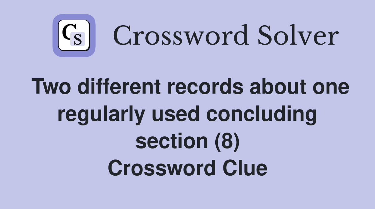 Two different records about one regularly used concluding section (8) Crossword Clue