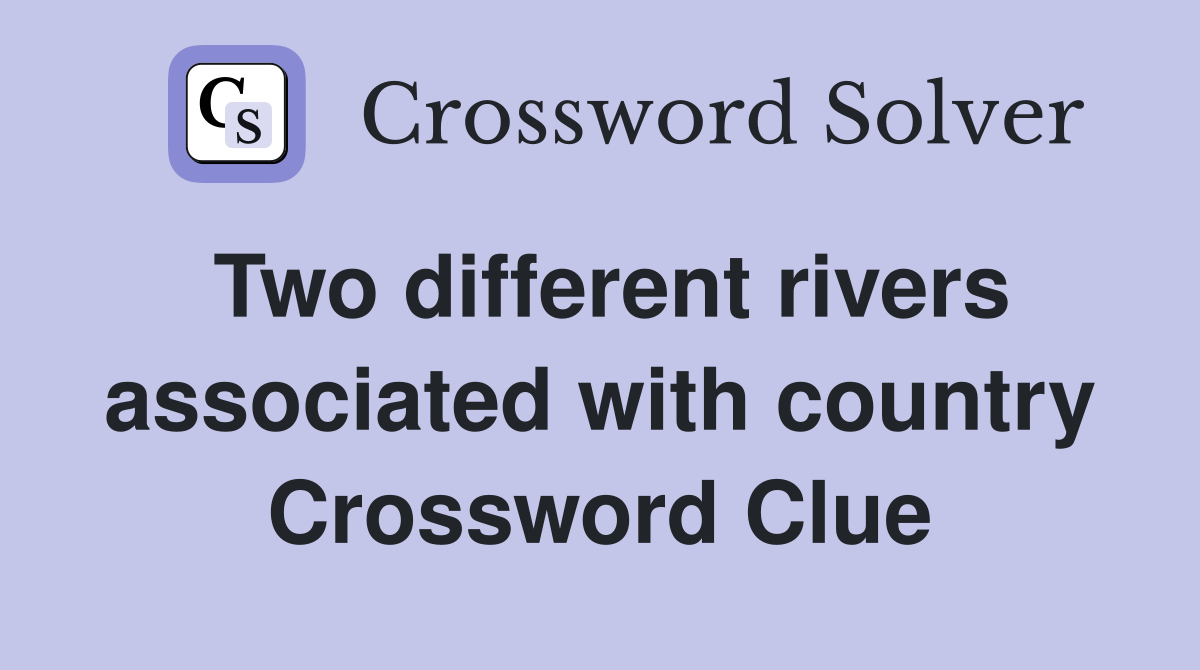 Two different rivers associated with country Crossword Clue