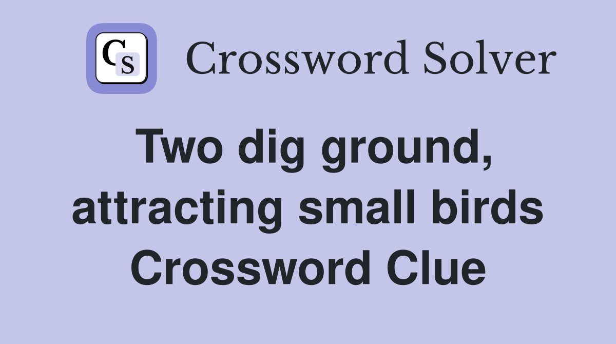 Two dig ground, attracting small birds Crossword Clue