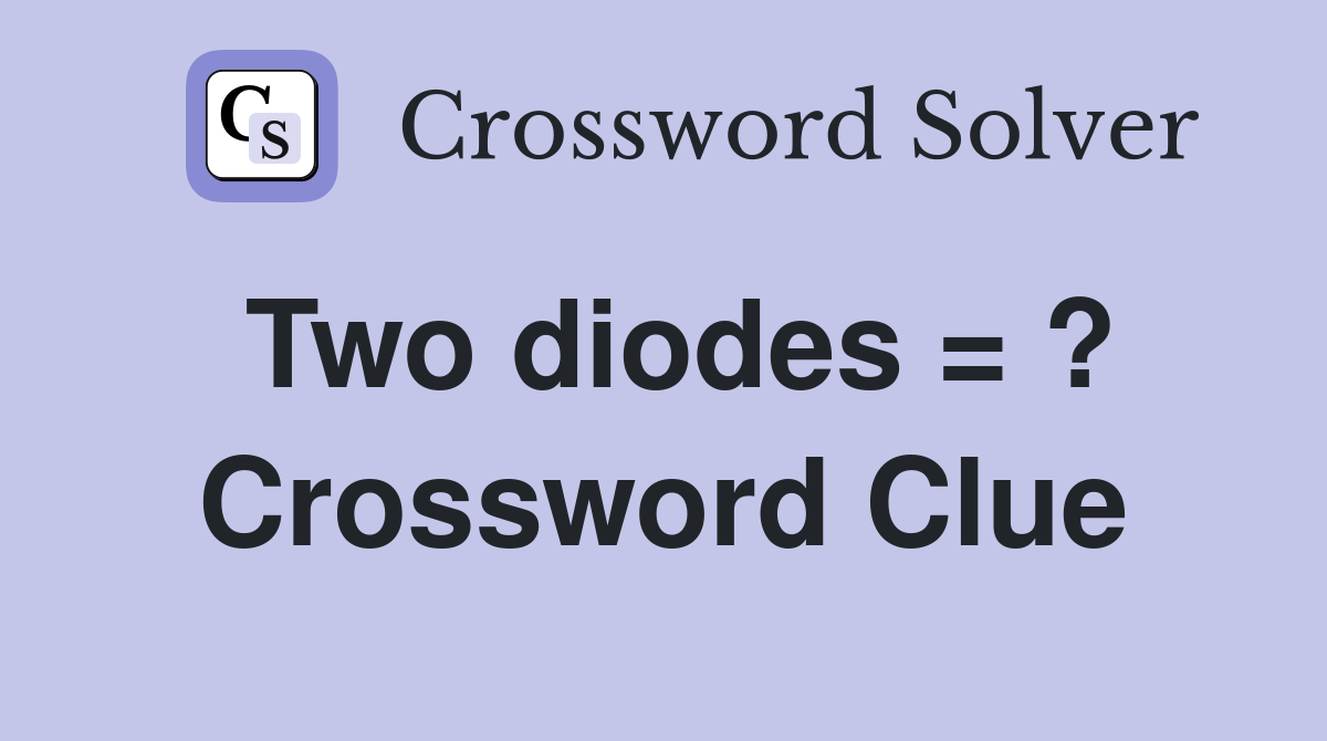 Two diodes = ? Crossword Clue