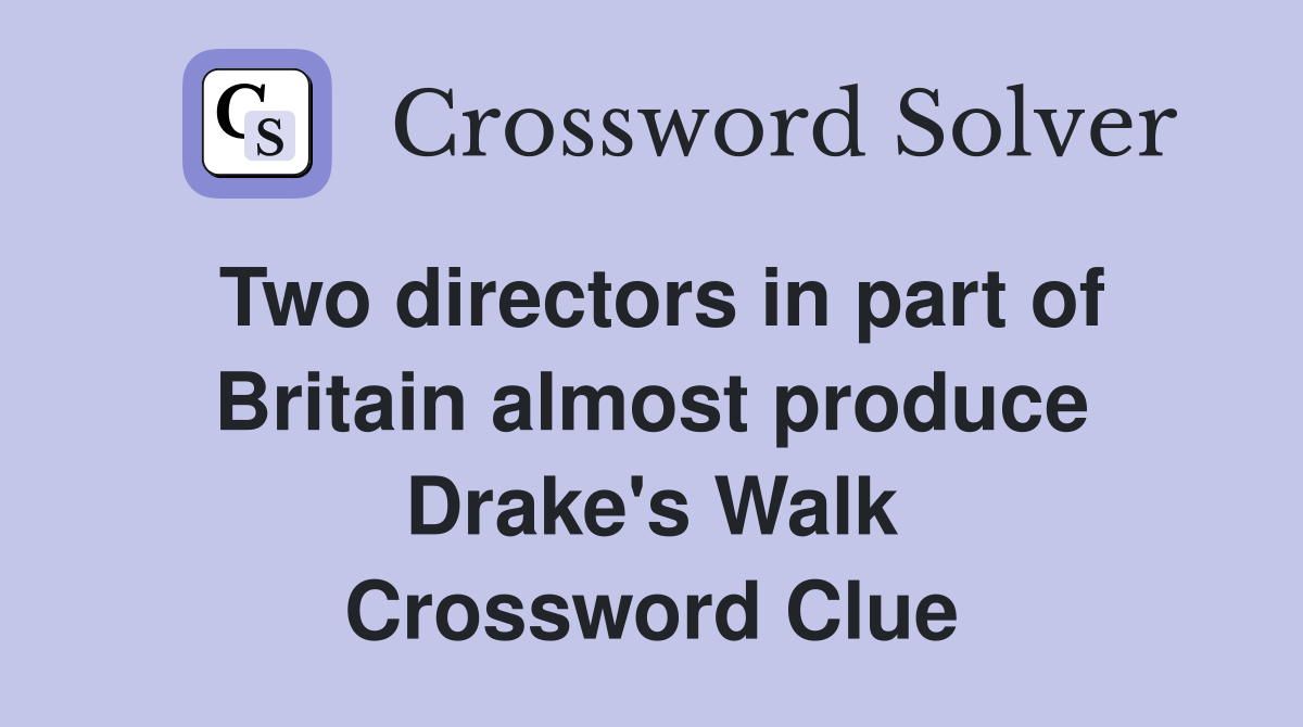 Two directors in part of Britain almost produce Drake's Walk Crossword Clue