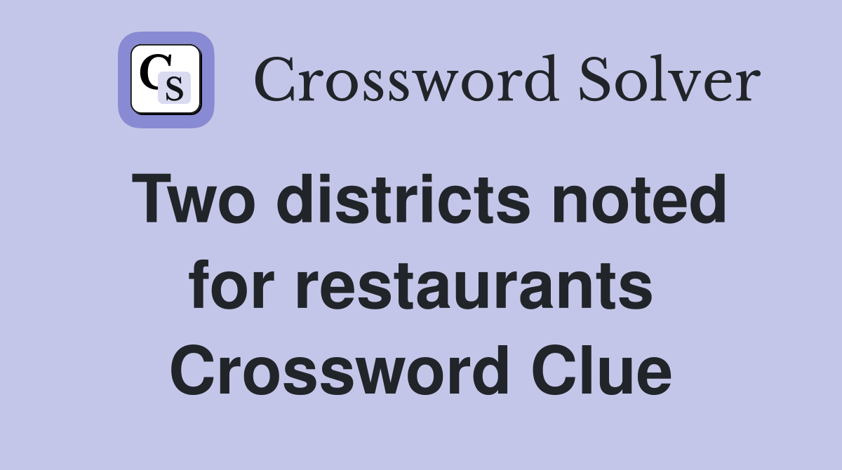 Two districts noted for restaurants Crossword Clue