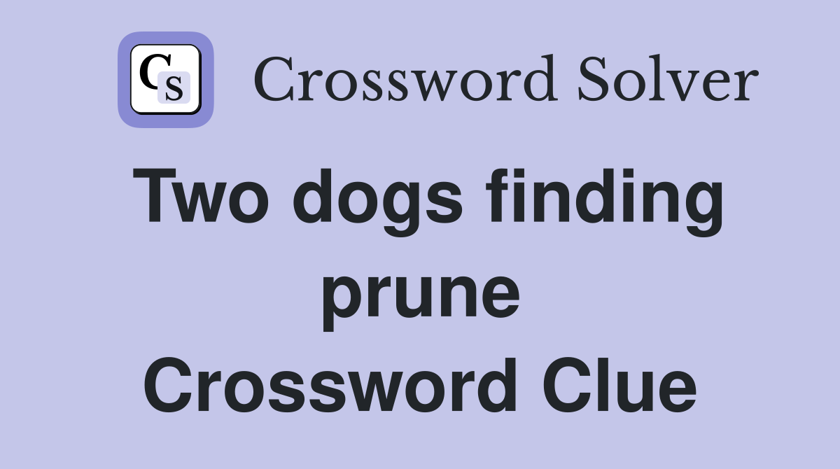 Two dogs finding prune Crossword Clue
