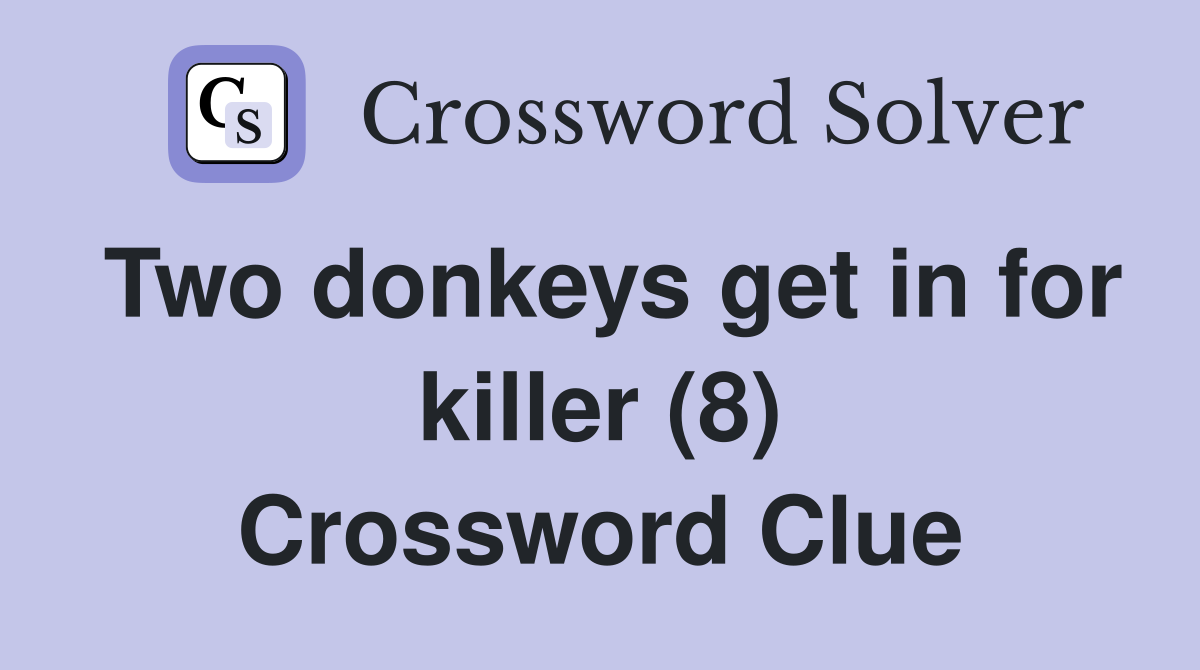 Two donkeys get in for killer (8) Crossword Clue