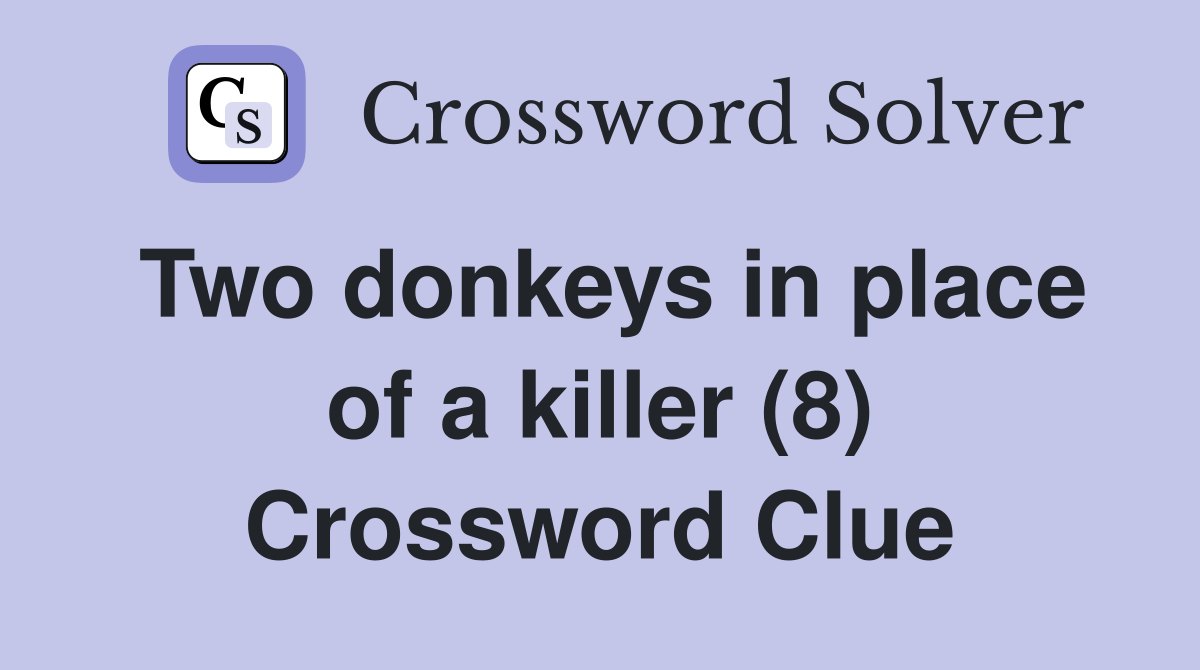 Two donkeys in place of a killer (8) Crossword Clue