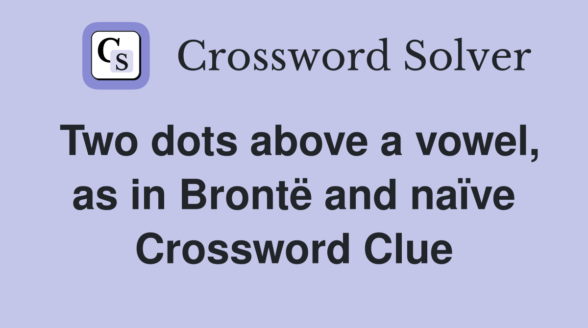 Two dots above a vowel, as in Brontë and naïve Crossword Clue