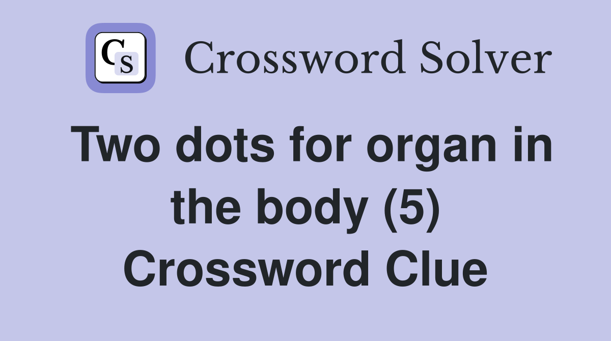 Two dots for organ in the body (5) Crossword Clue