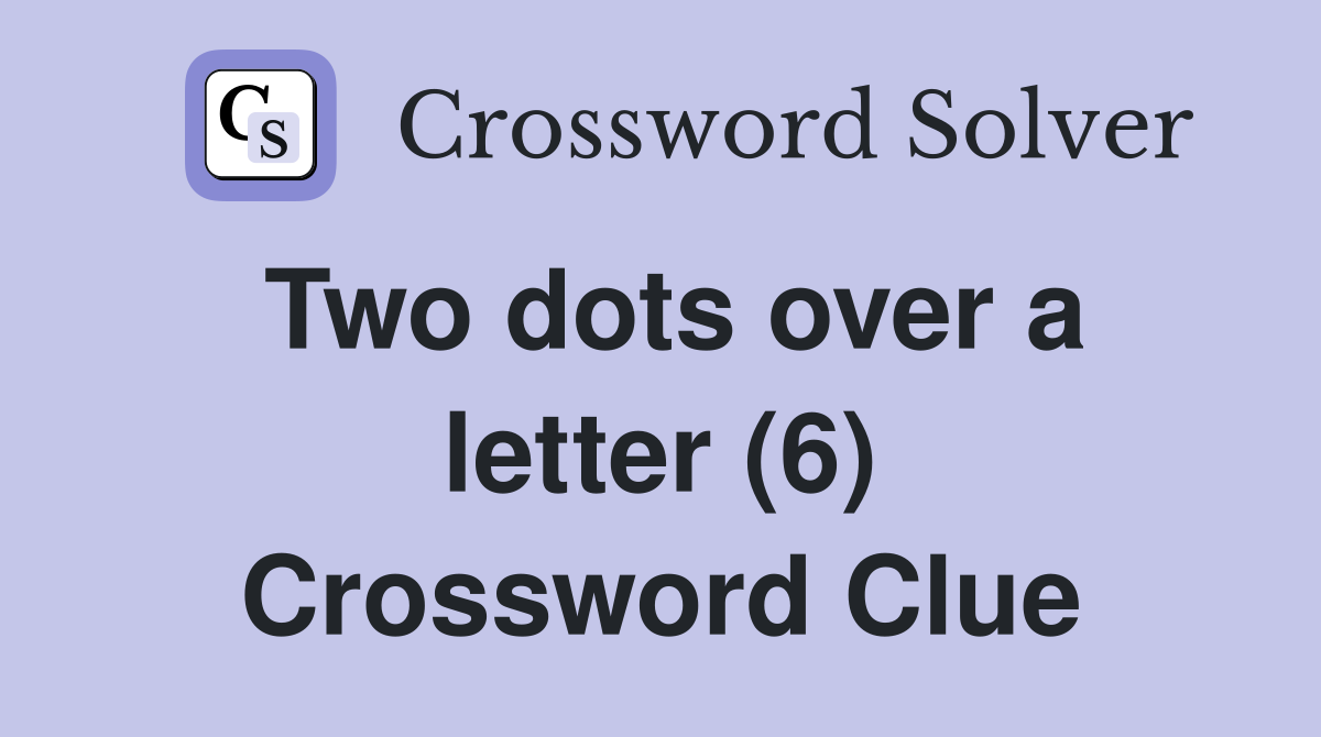 Two dots over a letter (6) Crossword Clue