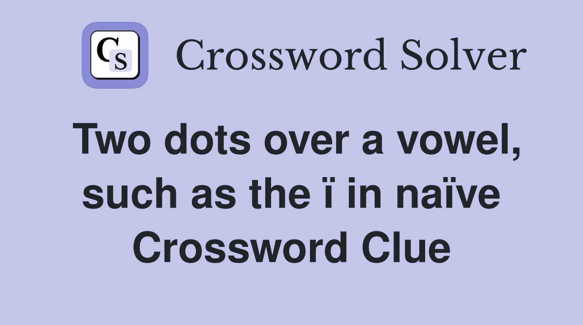 Two dots over a vowel, such as the ï in naïve Crossword Clue