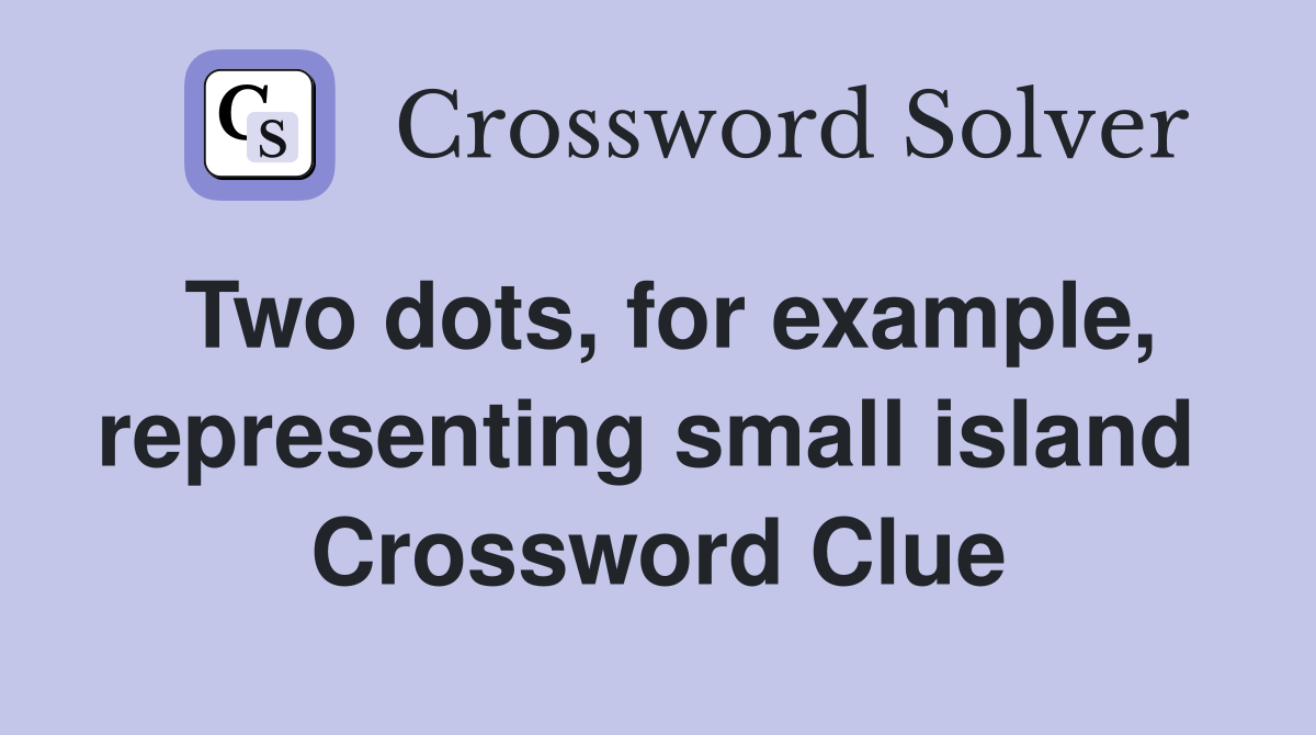 Two dots, for example, representing small island  Crossword Clue
