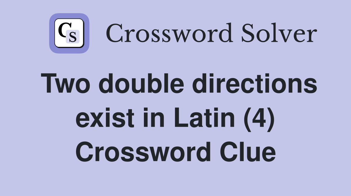 Two double directions exist in Latin (4) Crossword Clue