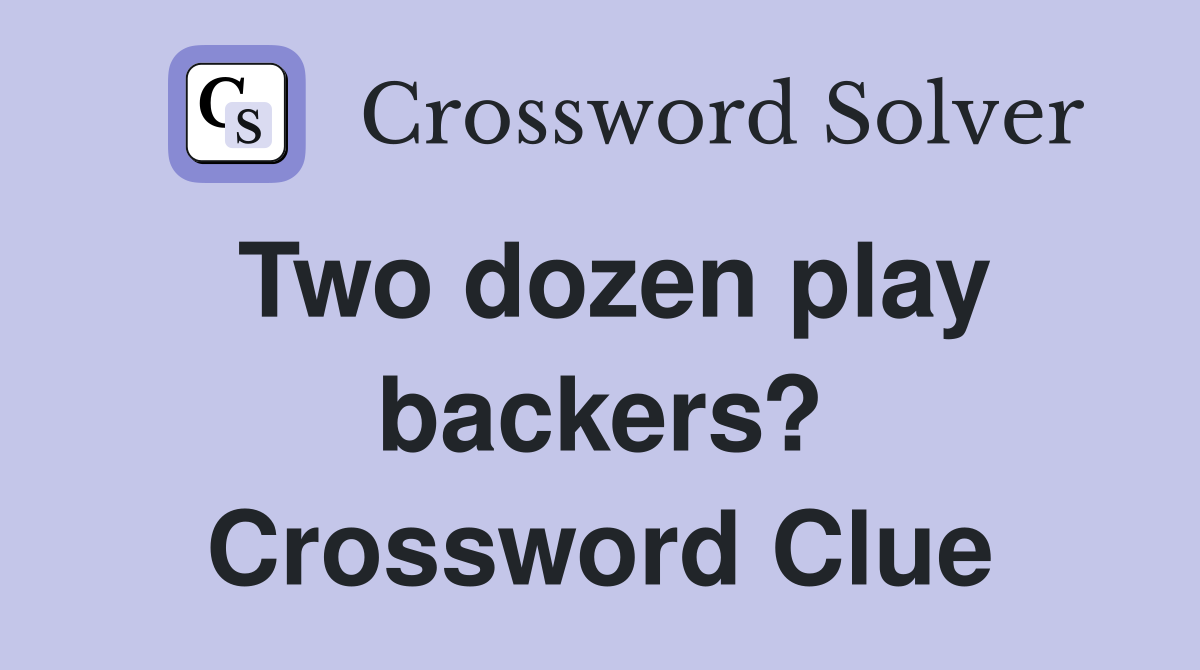 Two dozen play backers? Crossword Clue