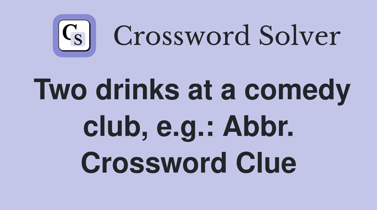 Two drinks at a comedy club, e.g.: Abbr. Crossword Clue