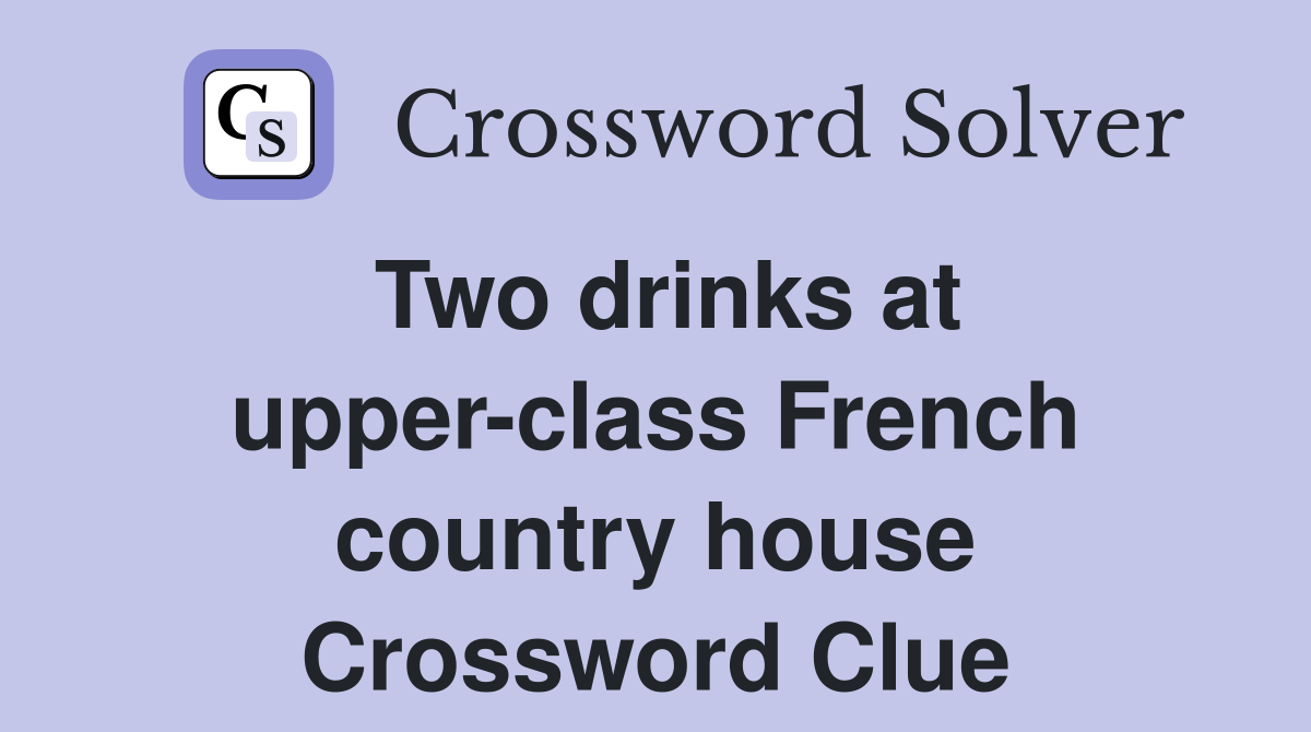 Two drinks at upper-class French country house Crossword Clue