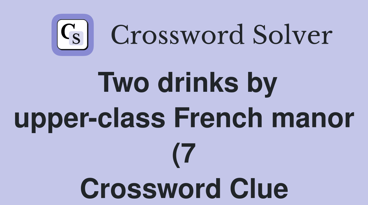Two drinks by upper class French manor (7) Crossword Clue Answers Two drinks by upper class French manor (7) Crossword Clue Answers