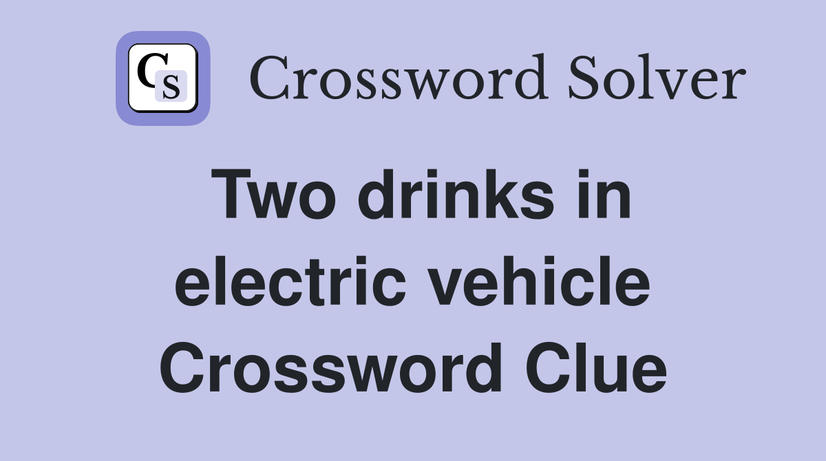 Two drinks in electric vehicle Crossword Clue