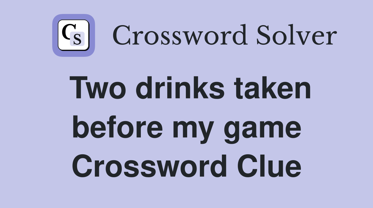 Two drinks taken before my game Crossword Clue