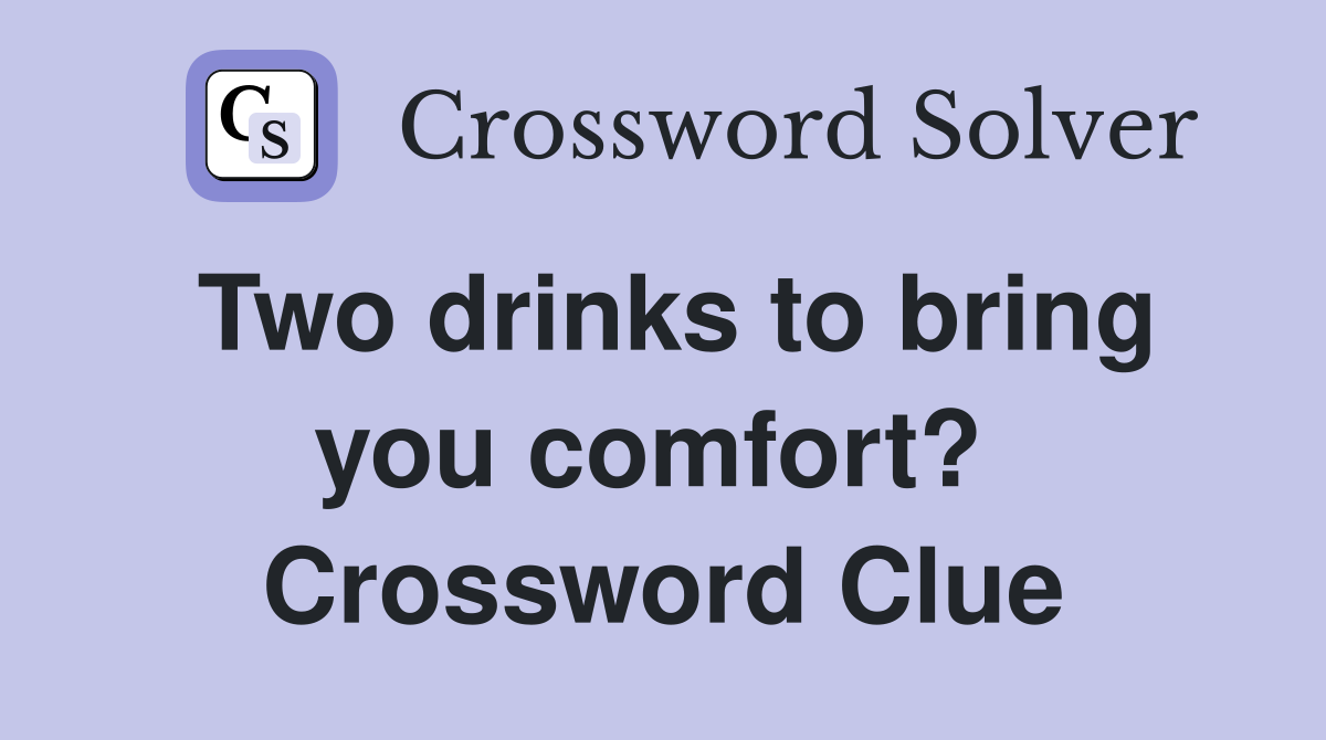 Two drinks to bring you comfort?  Crossword Clue