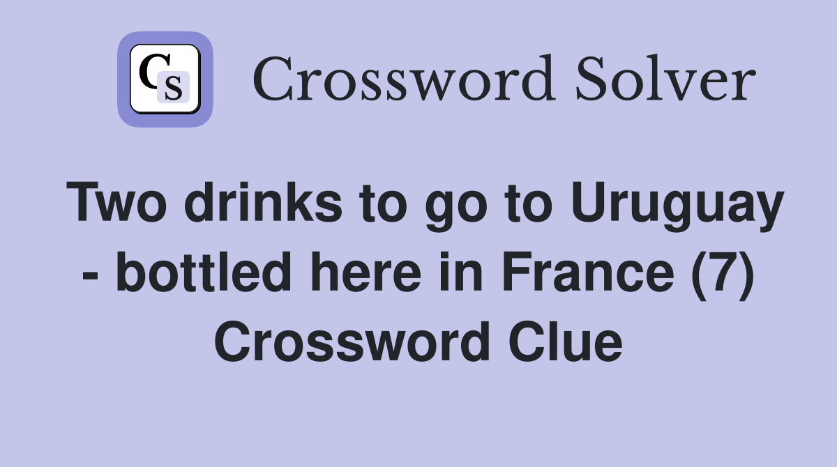 Two drinks to go to Uruguay - bottled here in France (7) Crossword Clue