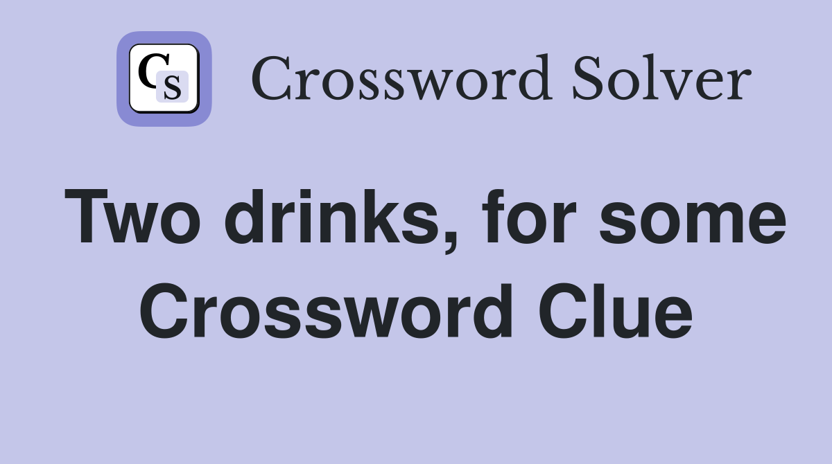 Two drinks, for some Crossword Clue