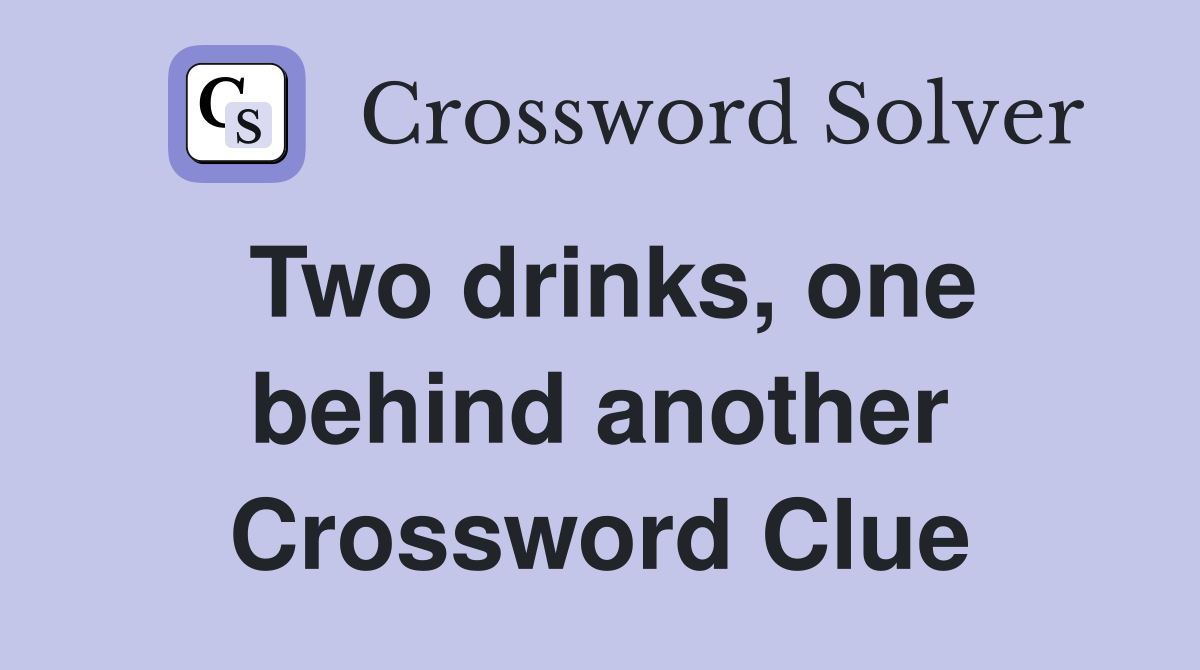 Two drinks, one behind another Crossword Clue