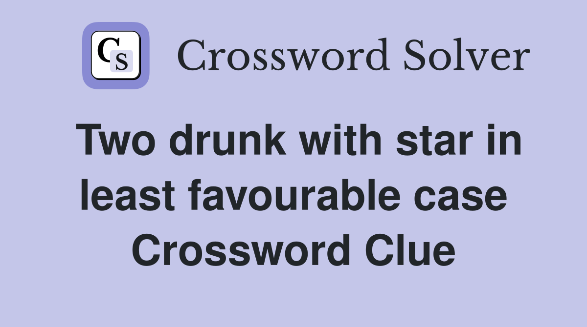 Two drunk with star in least favourable case Crossword Clue