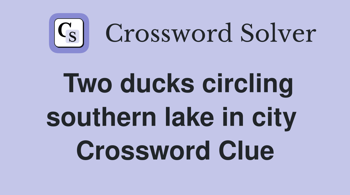 Two ducks circling southern lake in city  Crossword Clue