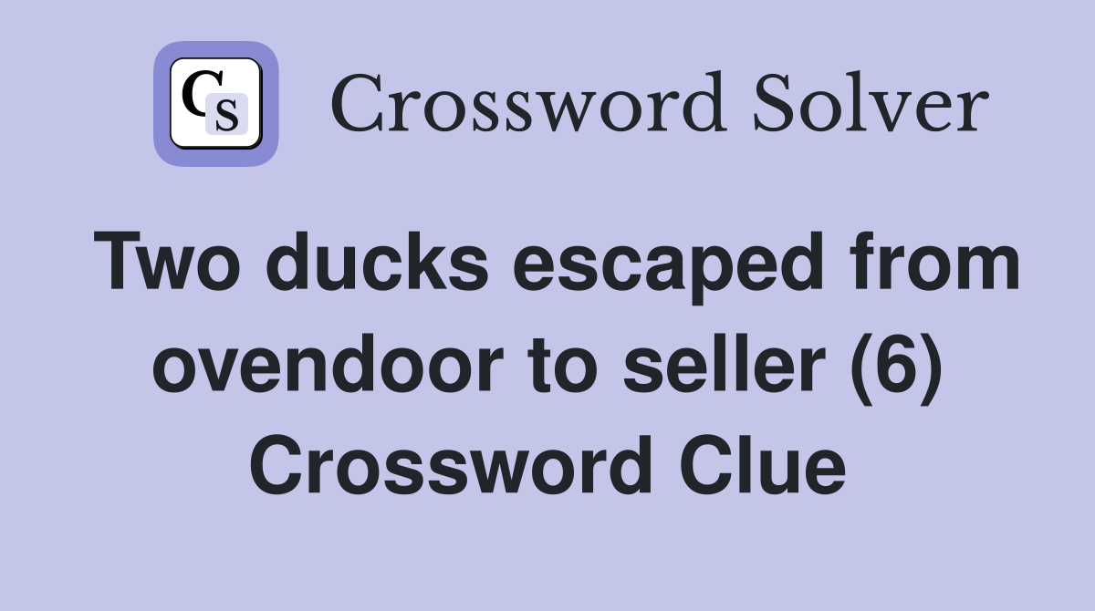 Two ducks escaped from ovendoor to seller (6) Crossword Clue