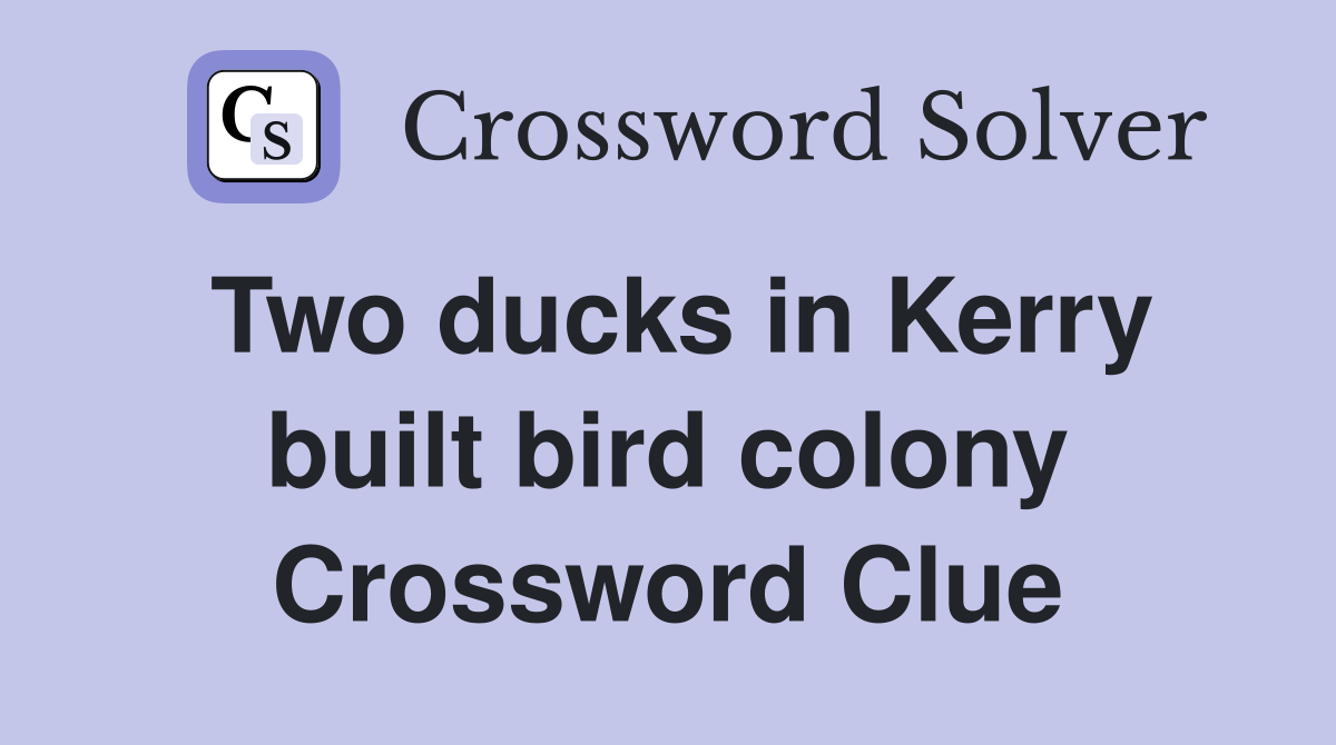 Two ducks in Kerry built bird colony Crossword Clue
