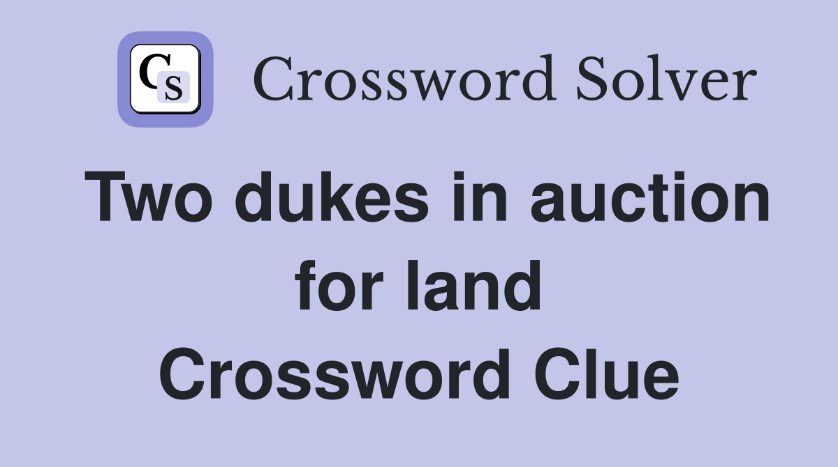 Two dukes in auction for land Crossword Clue