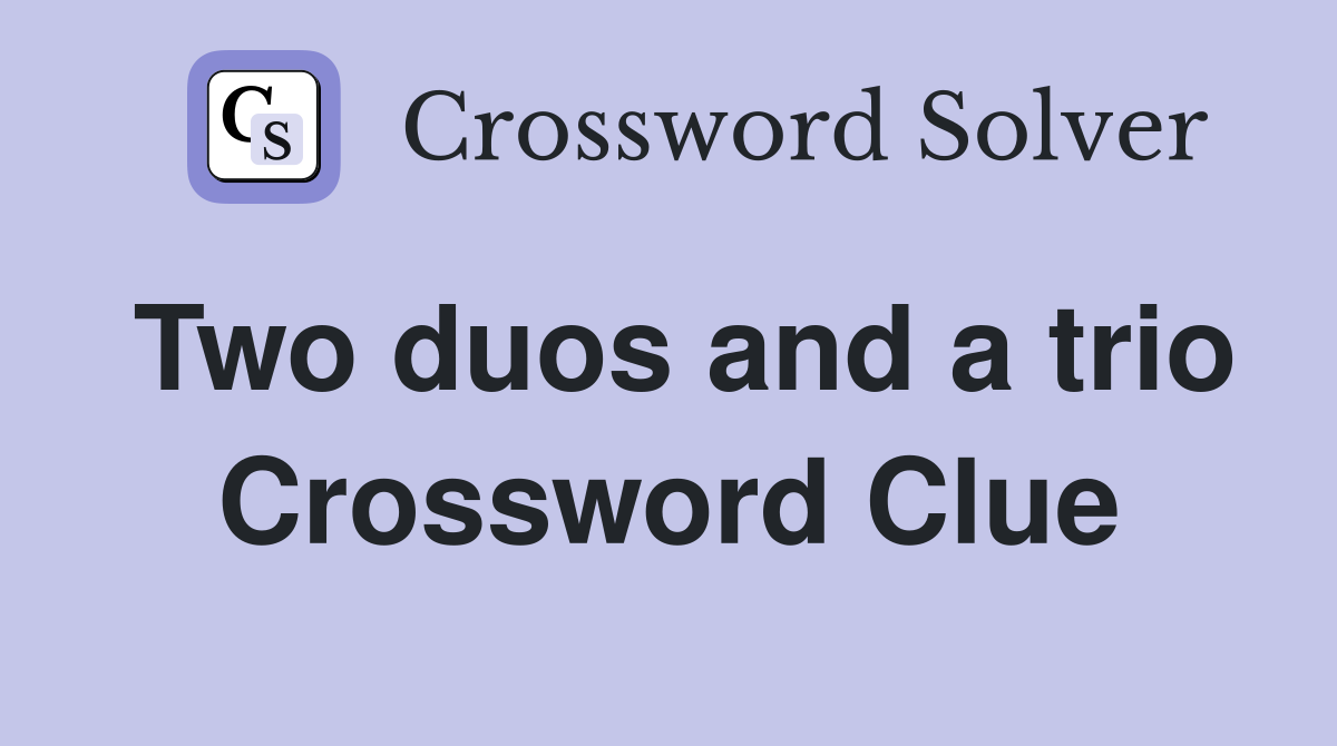 Two duos and a trio Crossword Clue